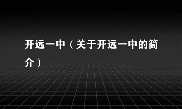 开远一中（关于开远一中的简介）