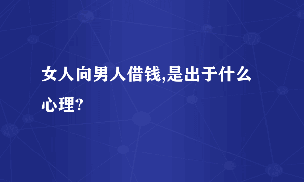 女人向男人借钱,是出于什么心理?