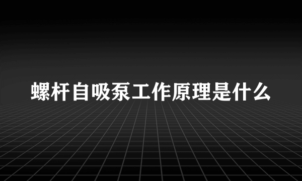 螺杆自吸泵工作原理是什么