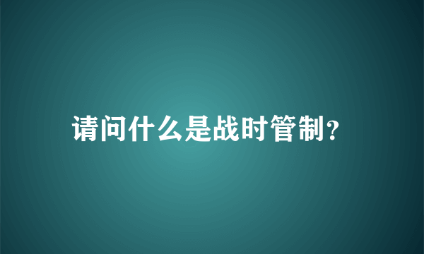 请问什么是战时管制？