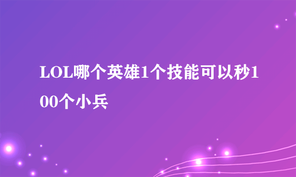 LOL哪个英雄1个技能可以秒100个小兵