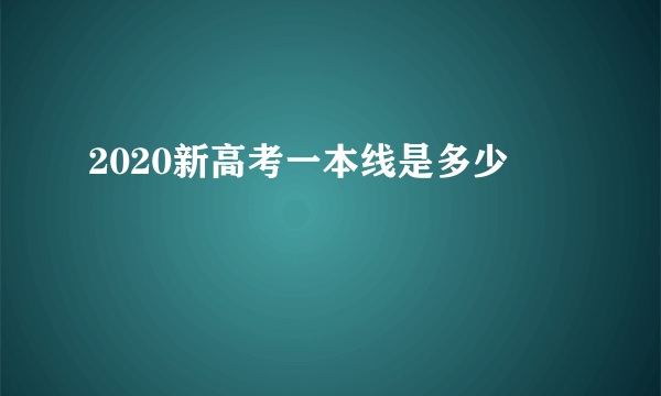 2020新高考一本线是多少