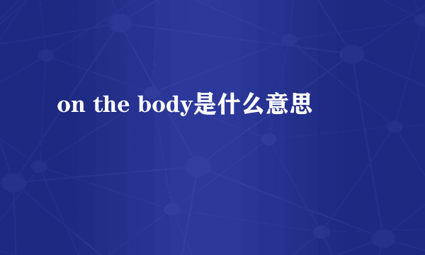 on the body是什么意思