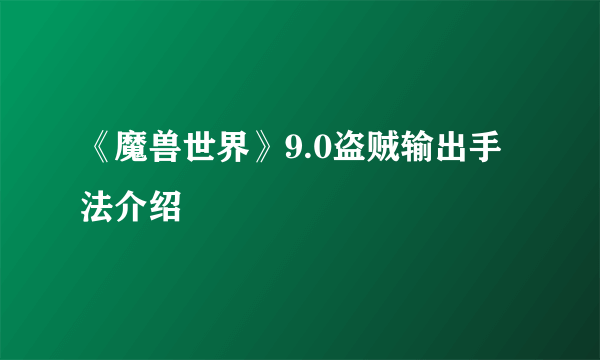 《魔兽世界》9.0盗贼输出手法介绍