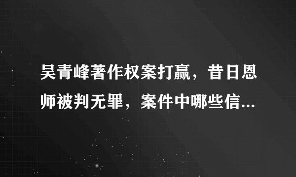 吴青峰著作权案打赢，昔日恩师被判无罪，案件中哪些信息值得关注？