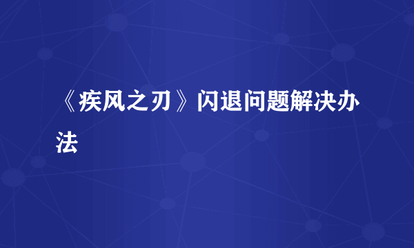 《疾风之刃》闪退问题解决办法