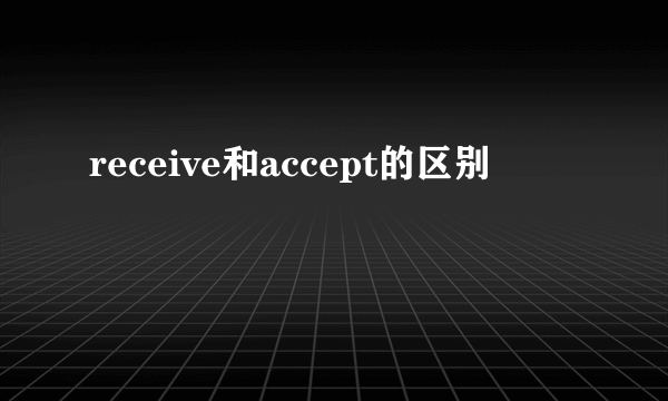 receive和accept的区别