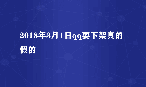 2018年3月1日qq要下架真的假的