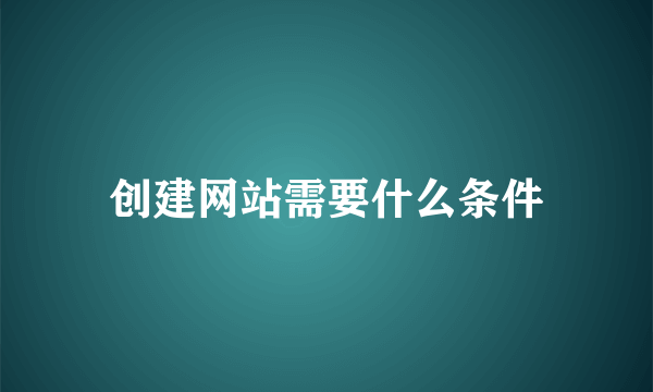 创建网站需要什么条件