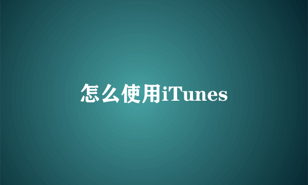 怎么使用iTunes