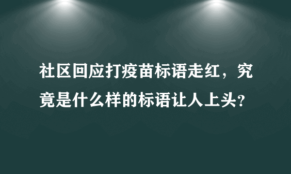 社区回应打疫苗标语走红，究竟是什么样的标语让人上头？