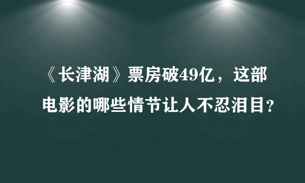 《长津湖》票房破49亿，这部电影的哪些情节让人不忍泪目？