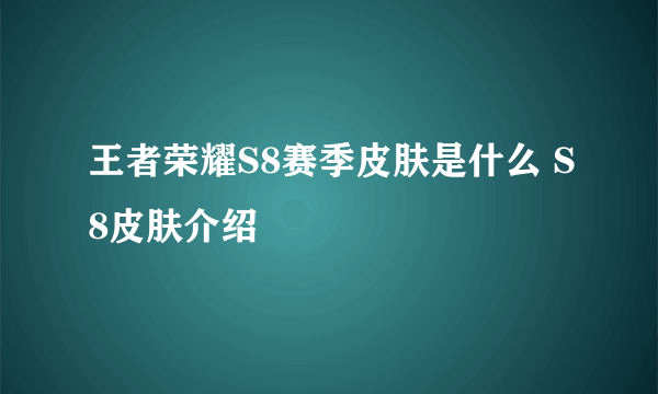 王者荣耀S8赛季皮肤是什么 S8皮肤介绍