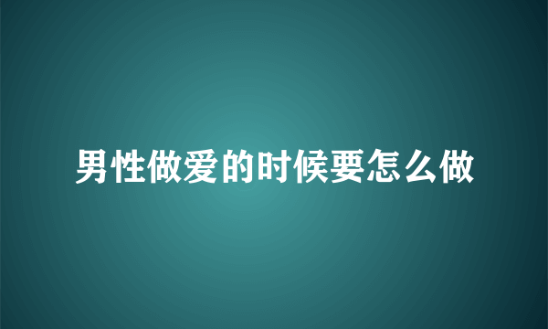 男性做爱的时候要怎么做