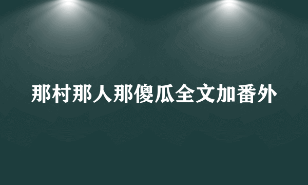 那村那人那傻瓜全文加番外