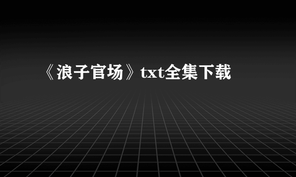 《浪子官场》txt全集下载