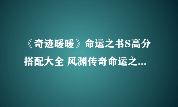 《奇迹暖暖》命运之书S高分搭配大全 风渊传奇命运之书怎么过