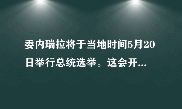 委内瑞拉将于当地时间5月20日举行总统选举。这会开启全国大和解的进程吗？