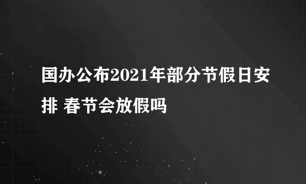 国办公布2021年部分节假日安排 春节会放假吗