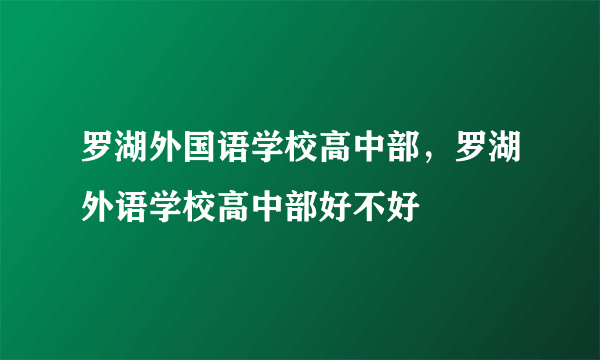 罗湖外国语学校高中部，罗湖外语学校高中部好不好