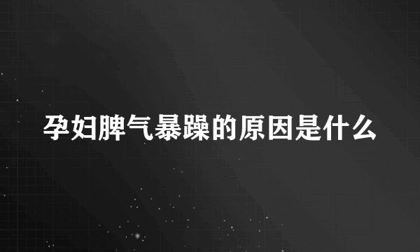 孕妇脾气暴躁的原因是什么