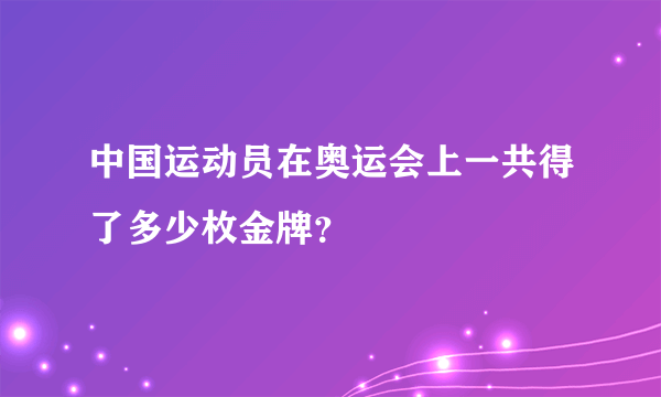 中国运动员在奥运会上一共得了多少枚金牌？