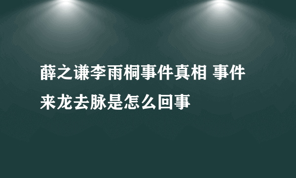 薛之谦李雨桐事件真相 事件来龙去脉是怎么回事