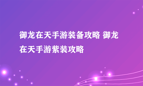 御龙在天手游装备攻略 御龙在天手游紫装攻略