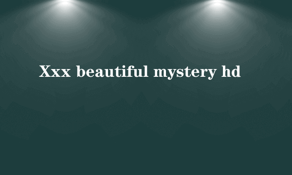 Xxx beautiful mystery hd