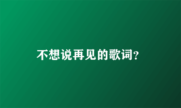 不想说再见的歌词？