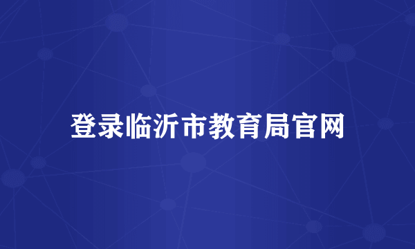 登录临沂市教育局官网