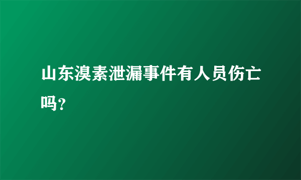 山东溴素泄漏事件有人员伤亡吗？