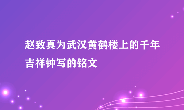 赵致真为武汉黄鹤楼上的千年吉祥钟写的铭文