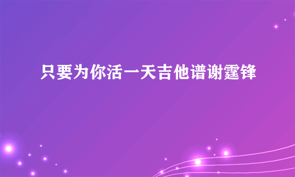 只要为你活一天吉他谱谢霆锋