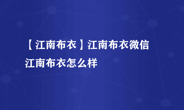 【江南布衣】江南布衣微信 江南布衣怎么样