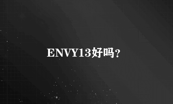 ENVY13好吗？