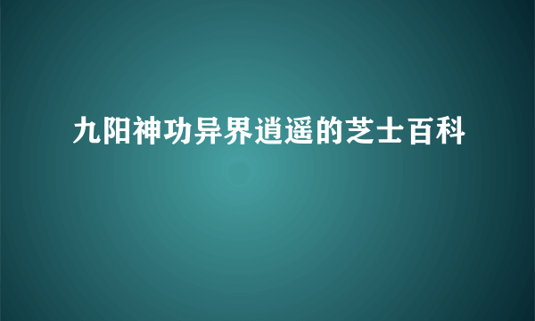 九阳神功异界逍遥的芝士百科