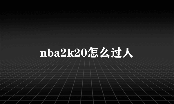 nba2k20怎么过人