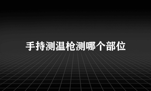 手持测温枪测哪个部位