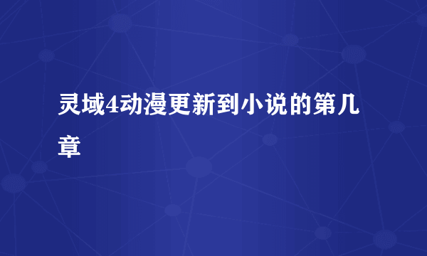 灵域4动漫更新到小说的第几章