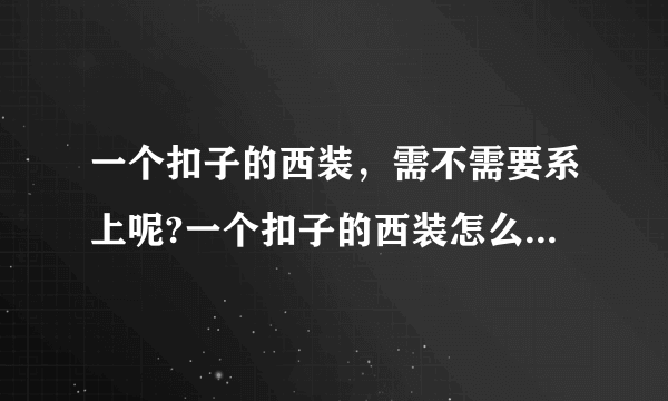 一个扣子的西装，需不需要系上呢?一个扣子的西装怎么很少有穿的啊？