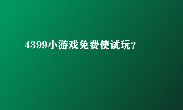 4399小游戏免费使试玩？