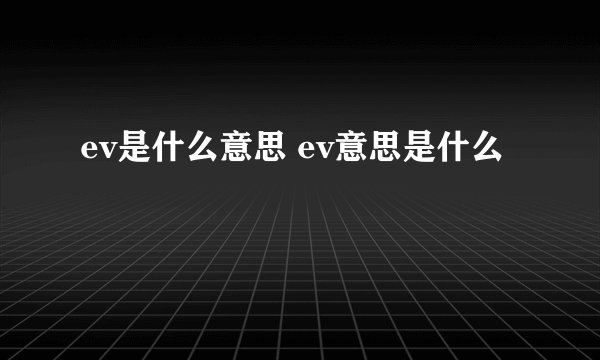 ev是什么意思 ev意思是什么