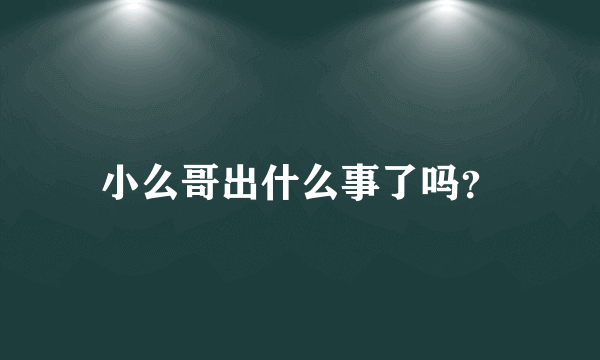 小么哥出什么事了吗？