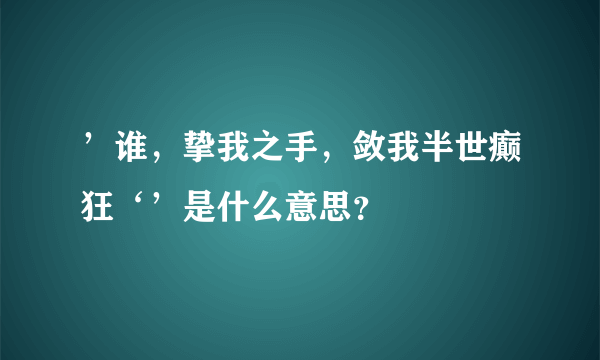 ’谁，挚我之手，敛我半世癫狂‘’是什么意思？