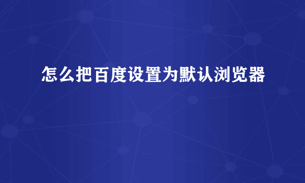 怎么把百度设置为默认浏览器