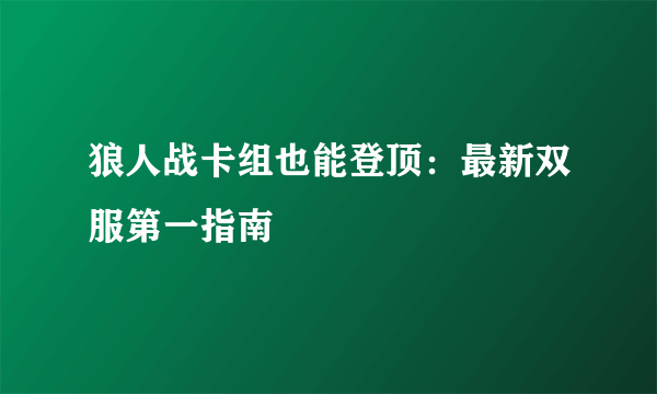 狼人战卡组也能登顶：最新双服第一指南