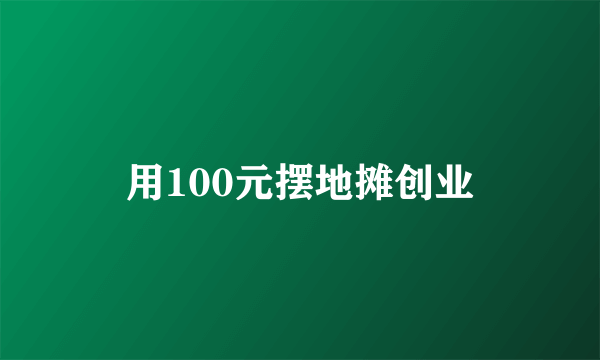 用100元摆地摊创业