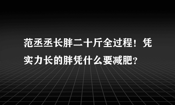 范丞丞长胖二十斤全过程！凭实力长的胖凭什么要减肥？