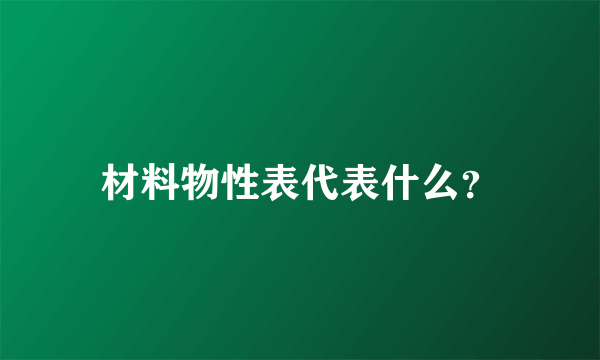 材料物性表代表什么？